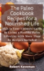 The Paleo Cookbook Recipes for a Nourished Life : This Is Your Ultimate Guide to Living a Healthy Paleo Lifestyle, with More Than 80 Recipes Included - Book