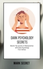 Dark Psychology Secrets : Master the secrets of Manipulation with Dark Psychology (First Edition) - Book