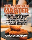 The Chicken Master - The Best Delicious And Easy Step-by-step Chicken Recipes : The Ultimate Guide to Master Cooking Chicken: Cooking Methods + Quick Recipes + Tips and Tricks - Book