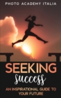 Seeking Success : An Inspirational Guide to Your Future (Photographic Book) - Book