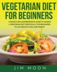 Vegetarian Diet for Beginners : A Simple and Comprehensive Guide to Making a Vegetarian Diet Specifically for Beginners, to Live Healthy and Lose Weight - Book