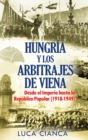 Hungria Y Los Arbitrajes de Viena : Desde el Imperio hasta la Republica Popular (1918-1949) - Book