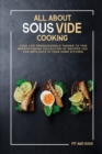 All About Sous-Vide Cooking : Cook Life Professionals Thanks to This Breath-Taking Collection of Recipes You Can Replicate in Your Home Kitchen - Book