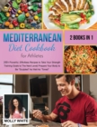 Mediterranean Diet Cookbook for Athletes : 2 Books in 1 200+ Powerful, Effortless Recipes to Take Your Strength Training Goals to The Next Level Prepare Your Body to Be Sculpted As Well As Toned - Book