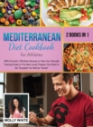 Mediterranean Diet Cookbook for Athletes : 2 Books in 1 200+ Powerful, Effortless Recipes to Take Your Strength Training Goals to The Next Level Prepare Your Body to Be Sculpted As Well As Toned - Book