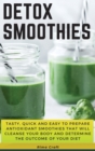 Detox Smoothies : Tasty, Quick and Easy to Prepare Antioxidant Smoothies That Will Cleanse Your Body and Determine the Outcome of Your Diet. 89 Smoothies with Pictures - Book