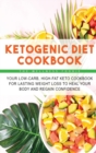 Ketogenic Diet Cookbook : Your Low-Carb, High-Fat Keto Cookbook for Lasting Weight Loss to Heal Your Body and Regain Confidence - Book