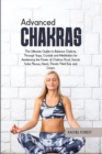 Advanced Chakras : The Ultimate Guide to Balance Chakras Through Yoga, Crystals and Meditation for Awakening the Power of Chakras Root, Sacral, Solar Plexus, Heart, Throat, Third Eye and Crown - Book
