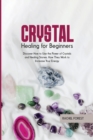 Crystal Healing for Beginners : Discover How to Use the Power of Crystals and Healing Stones. How They Work to Increase Your Energy - Book