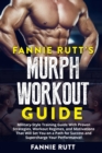 Fannie Rutt's Murph Workout Guide : Military-Style Training Guide With Proven Strategies, Workout Regimes, and Motivations That Will Set You on a Path for Success and Supercharge Your Performance!! - Book