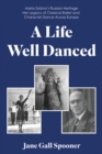 A Life Well Danced: Maria Zybina's Russian Heritage Her Legacy of Classical Ballet and Character Dance Across Europe - Book