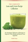 The Complete Lean and Green Recipe Book : An Amazing Collection of Recipes to Improve Your Meals and Boost Your Appetite - Book