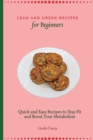 Lean and Green Recipes for Beginners : Quick and Easy Recipes to Stay Fit and Boost Your Metabolism - Book