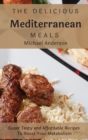 The Delicious Mediterranean Meals : Super Tasty and Affordable Recipes To Boost Your Metabolism - Book