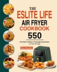 The ESLITE LIFE Air Fryer Cookbook : 550 Affordable, Healthy & Amazingly Easy Recipes for Your Air Fryer - Book