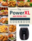 The Power XL Air Fryer Pro Cookbook : 550 Affordable, Healthy & Amazingly Easy Recipes for Your Air Fryer - Book
