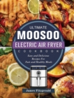 The Ultimate MOOSOO Electric Airfryer Cookbook : Easy and Delicious Recipes For Fast and Healthy Meals - Book