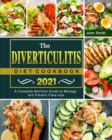 The Diverticulitis Diet Cookbook 2021 : A Complete Nutrition Guide to Manage and Prevent Flare-Ups - Book