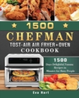 1500 Chefman Toast-Air Air Fryer + Oven Cookbook : 1500 Days Delightful, Yummy Recipes in Minutes for Busy People - Book