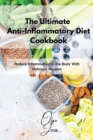 The Ultimate Anti-Inflammatory Diet Cookbook : Reduce Inflammation in the Body With Delicious Recipes - Book