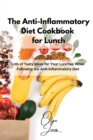 The Anti-Inflammatory Diet Cookbook for Lunch : Lots of Tasty Ideas for Your Lunches While Following the Anti-Inflammatory Diet - Book