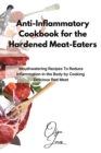 Anti-Inflammatory Cookbook for the Hardened Meat-Eaters : Mouthwatering Recipes To Reduce Inflammation in the Body by Cooking Delicious Red Meat - Book