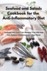 Seafood and Salads Cookbook for the Anti-Inflammatory Diet : Fantastic and Easy Fish Recipes That Will Help You Reduce Inflammation in Your Body - Book
