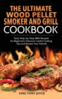 The Ultimate Wood Pellet Grill and Smoker Cookbook : Tasty Step-by-Step BBQ Recipes for Beginner Discover Useful Cooking Tips and Amaze Your Friends - Book