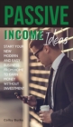 Passive Income Ideas : Start Your New Modern and Easy Business from Home to Earn Money Without Investment - Book