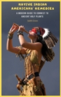 Native Indian Americans' Remedies : A Modern Guide to Connect to Ancient Holy Plants - Book