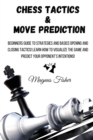 Chess Tactics and Move Prediction : Beginners Guide to Strategies and Basics Opening and Closing Tactics! Learn How to Visualize the Game and Predict Your Opponent's Intentions! - Book