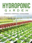 Hydroponic Garden : Gardening Hydroponic For Beginners - Book