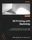 3D Printing with SketchUp : Use SketchUp to generate print-ready models and transform your project from concept to reality - Book
