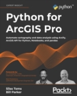 Python for ArcGIS Pro : Automate cartography and data analysis using ArcPy, ArcGIS API for Python, Notebooks, and pandas - Book