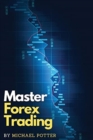 Master Forex Trading : The Most Effective Day Trading Strategies to Beat Mr. Market and Take Profit on a Daily Basis - Book