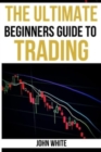 The Ultimate Beginners Guide to Trading - 2 Books in 1 : Discover How to Make Money with Day Trading, Swing Trading and Positional Trading. Read Charts like a Market Wizard! - Book