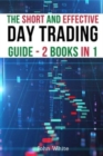 The Short and Effective Day Trading Guide - 2 Books in 1 : Master Technical Indicators and Fundamental Analysis and Discover the Same Strategies Professional Traders Use - Book