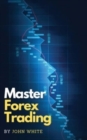 Master Forex Trading : The Most Effective Day Trading Strategies to Beat Mr. Market and Take Profit on a Daily Basis - Book