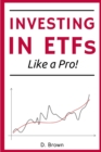 Investing in ETFs like a Pro! : A Simple Guide to Master the Art of ETFs Investing. Discover how to Build a Solid, and Profitable Portfolio! - Book
