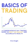 Basics of Trading : A Comprehensive Day Trading Guide to Beat the Market and Accumulate Wealth - Book