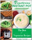 Vegetarian Instant Pot Cookbook (2nd Edition) : Cooking with the Pressure Cooker has Never Been so Easy and Healthy. The Best Fast and Delicious Vegetarian Recipes - Book