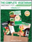 The Complete Vegetarian Instant Pot Cookbook - 3 COOKBOOKS IN 1 (2nd Edition) : All you Need to Cook the Best Vegetarian Recipes with the Pressure Cooker - Book