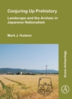 Conjuring Up Prehistory: Landscape and the Archaic in Japanese Nationalism - eBook