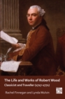 The Life and Works of Robert Wood : Classicist and Traveller (1717-1771) - Book