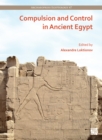 Compulsion and Control in Ancient Egypt : Proceedings of the Third Lady Wallis Budge Egyptology Symposium - Book