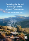 Exploring the Sacred Landscape of the Ancient Peloponnese : Cults and Sacred Places - Book