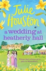 A Wedding at Heatherly Hall : The brand-new cosy and uplifting village romance to curl up with from Julie Houston - Book