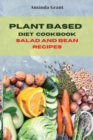 Plant Based Diet Cookbook Salad and Bean Recipes : Quick, Easy and Delicious Recipes for a lifelong Health - Book