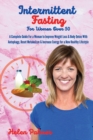 Intermittent Fasting for Women Over 50 : A Complete Guide For a Woman to Improve Weight Loss & Body Detox With Autophagy, Reset Metabolism & Increase Energy for a New Healthy Lifestyle - Book