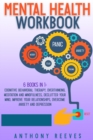 Mental Health Workbook : 6 Books in 1: Cognitive Behavioral Therapy, Overthinking, Meditation and Mindfulness, Declutter your Mind, Improve your Relationships, Overcome Anxiety and Depression - Book